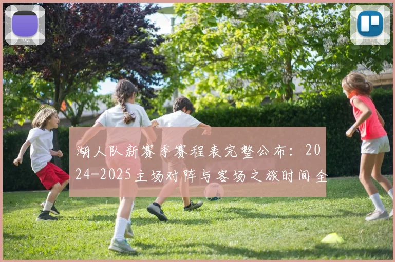 湖人队新赛季赛程表完整公布:2024-2025主场对阵与客场之旅时间全解析